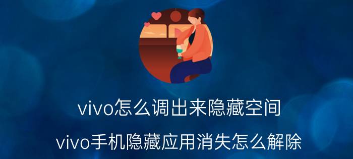 vivo怎么调出来隐藏空间 vivo手机隐藏应用消失怎么解除？